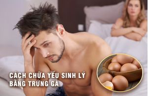 Cách chữa yếu sinh lý bằng trứng gà hiệu quả tại nhà cho nam giới